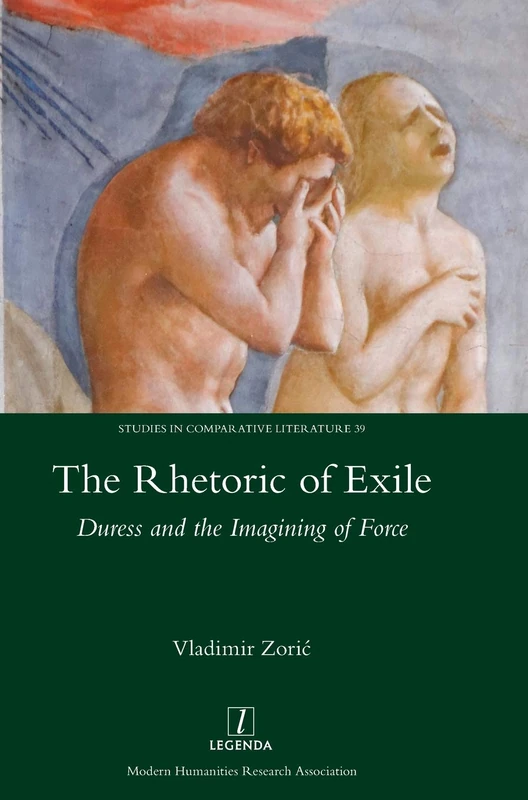 The Rhetoric of Exile: Duress and the Imagining of Force: 39 (Studies in Comparative Literature)