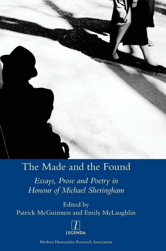 The Made and the Found: Essays, Prose and Poetry in Honour of Michael Sheringham (Legenda) - Image 1