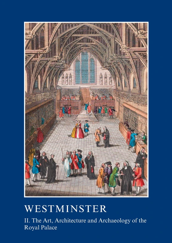 Westminster Part II: The Art, Architecture and Archaeology of the Royal Palace: II. The Art, Architecture and Archaeology of the Royal Palace (The ... Association Conference Transactions)