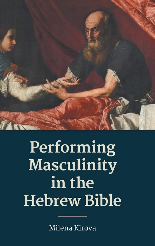 Performing Masculinity in the Hebrew Bible: 91 (Hebrew Bible Monographs)