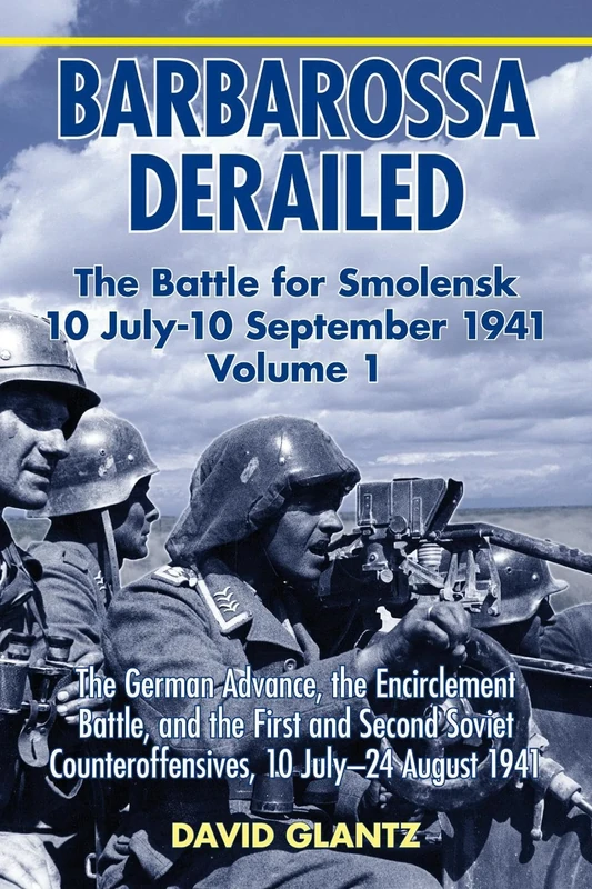 Barbarossa Derailed: The Battle For Smolensk 10 July-10 September 1941: Volume 1: The German Advance, The Encirclement Battle And The First And Second ... July-24 August 1941 (Barbarossa Derailed, 1)
