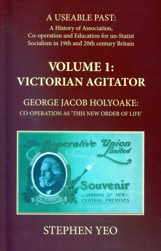 Victorian Agitator: George Jacob Holyoake (1817-1906): Co-operation as 'This New Order of Life.' (A Useable Past): 1