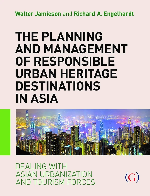 The Planning and Management of Responsible Urban Heritage Destinations in Asia: Dealing with Asian Urbanisation and Tourism Forces