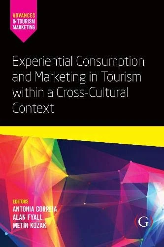 Experiential Consumption and Marketing in Tourism within a Cross-Cultural Context (Advances in Tourism Marketing)
