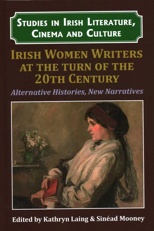Irish Women Writers at the Turn of the Twentieth Century: Alternative Histories, New Narratives (Studies in Irish Literature, Cinema and Culture)