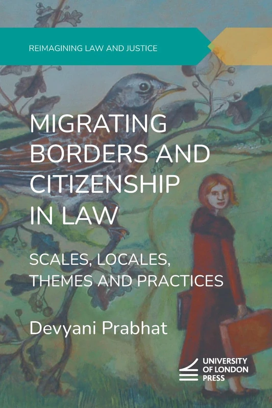 Migrating Borders and Citizenship in Law: Scales, Locales, Themes and Practices (Reimagining Law and Justice)