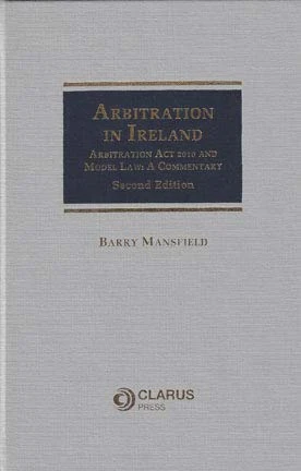 Arbitration in Ireland: Arbitration Act 2010 and Model Law: A Commentary