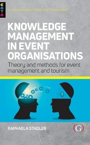 Knowledge Management in Event Organisations: Theory and Methods for Event Management and Tourism (Events Management Theory and Methods)