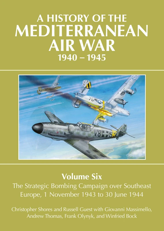 A History of the Mediterranean Air War Volume Six: Volume Six: The Strategic Bombing Campaign over South-East Europe 1 November 1943 to 30 June 1944: 6