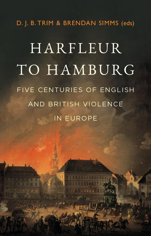 Harfleur to Hamburg: Five Centuries of English and British Violence in Europe - Image 1
