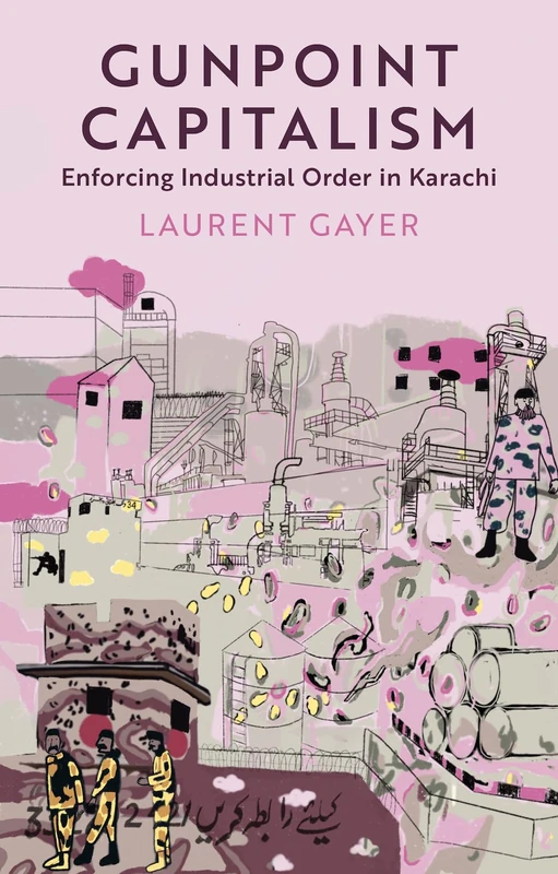 Gunpoint Capitalism: Enforcing Industrial Order in Karachi (Comparative Politics and International Studies Series) - Image 1