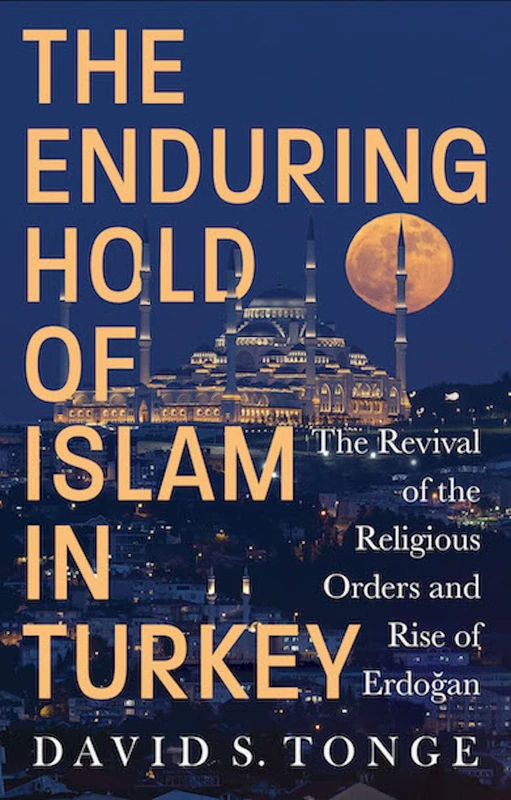 The Enduring Hold of Islam in Turkey: The Revival of the Religious Orders and Rise of Erdoğan