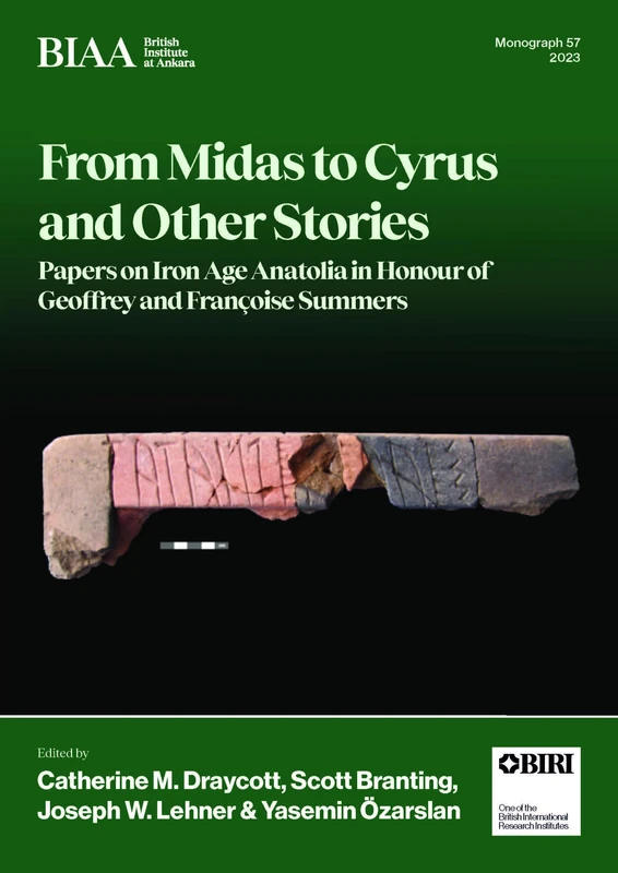 From Midas to Cyrus and Other Stories: Papers on Iron Age Anatolia in Honour of Geoffrey and Françoise Summers (British Institute at Ankara Archaeological Monographs)