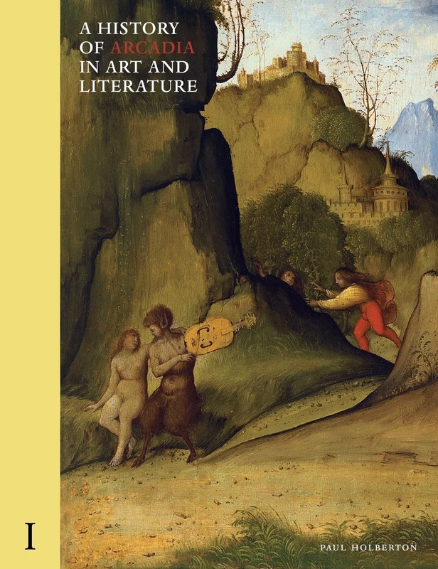 A History of Arcadia in Art and Literature: Volume I: Earlier Renaissance: 1