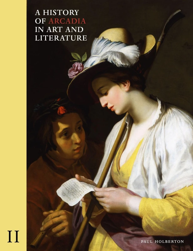 A History of Arcadia in Art and Literature: Volume II: Later Renaissance, Baroque and Neoclassicism: 2