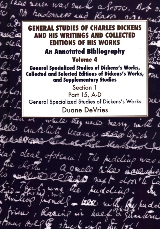 General Studies of Charles Dickens and His Writings and Collected Editions of His Works: Vol 4 Part 1: An Annotated Bibliography