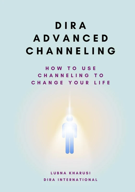 Dira Advanced Channeling: How to use Channeling to Change Your Life (Dira Essentials)