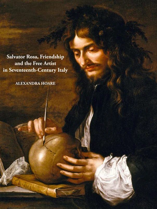 Salvator Rosa, Friendship and the Free Artist in Seventeenth-Century Italy: 9 (Studies in Baroque Art)