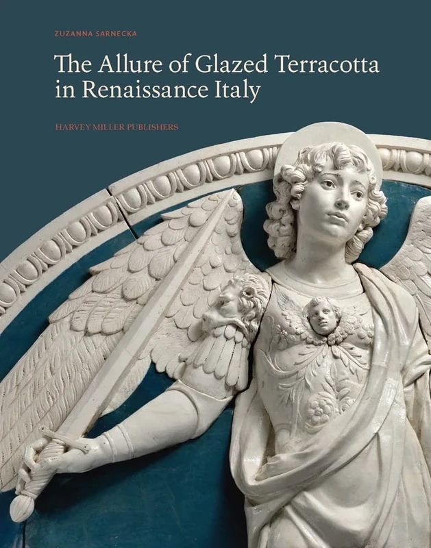 The Allure of Glazed Terracotta in Renaissance Italy (Studies in Medieval and Early Renaissance Art History)
