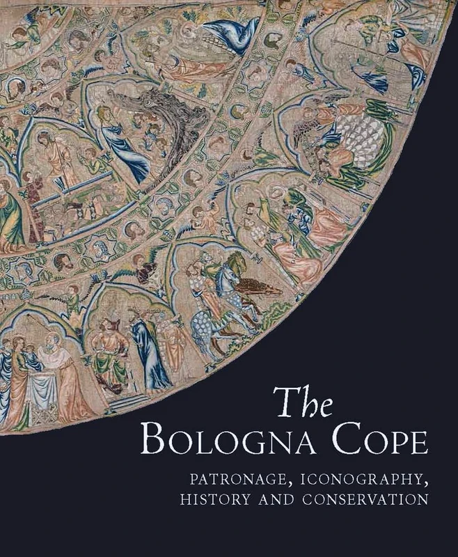The Bologna Cope: Patronage, Iconography, History, and Conservation: 2 (Studies in English Medieval Embroidery)