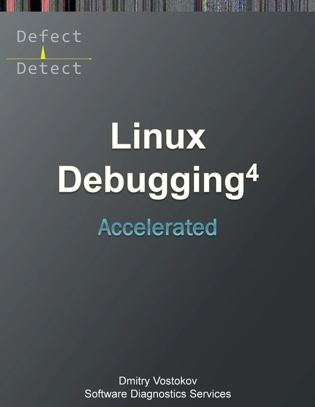 Accelerated Linux Debugging 4D: Training Course Transcript with WinDbg, GDB, LLDB, rr, KDB, KGDB Practice Exercises (Linux Internals Supplements)