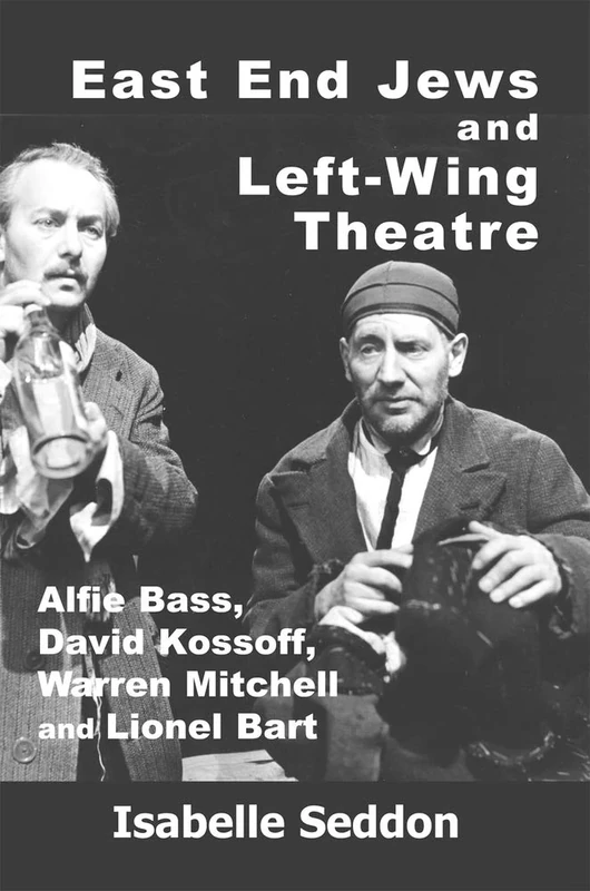 East End Jews and Left-Wing Theatre: Alfie Bass, David Kossoff, Warren Mitchell and Lionel Bart