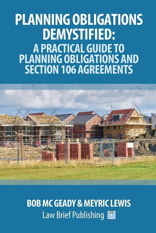 Planning Obligations Demystified: A Practical Guide to Planning Obligations and Section 106 Agreements