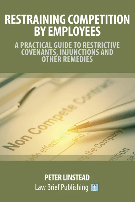Restraining Competition by Employees – A Practical Guide to Restrictive Covenants, Injunctions and Other Remedies