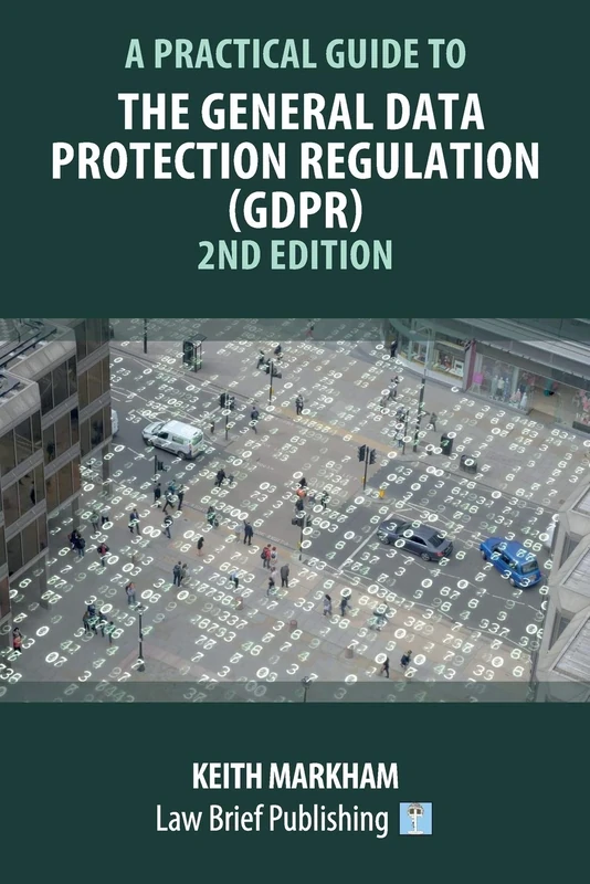 A Practical Guide to the General Data Protection Regulation (GDPR): 2nd Edition