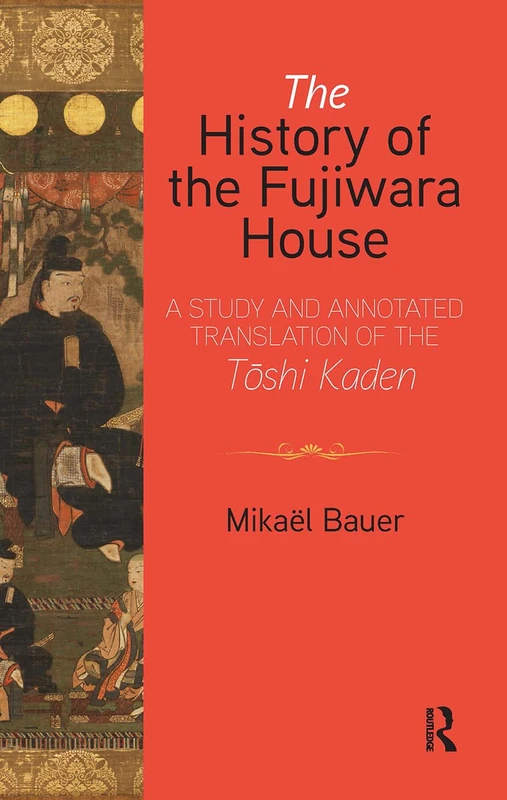 The History of the Fujiwara House: A Study and Annotated Translation of the Tōshi Kaden