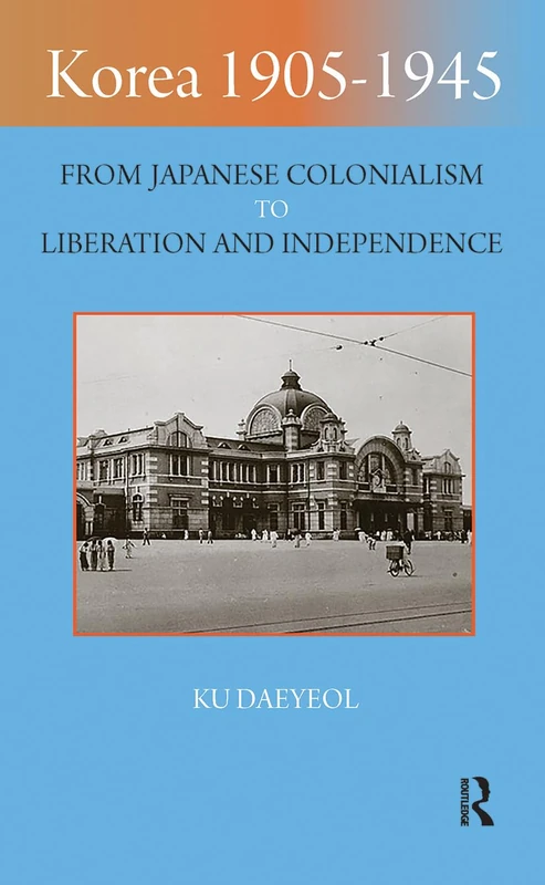 Routledge Korea 1905-1945: Japanese Colonialism to Liberation