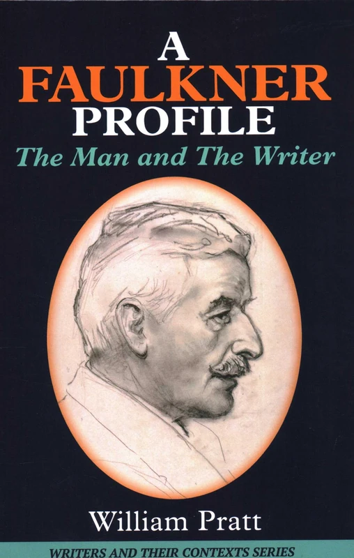 A Faulkner Profile: The Man and the Writer (Writers and Their Contexts): 6