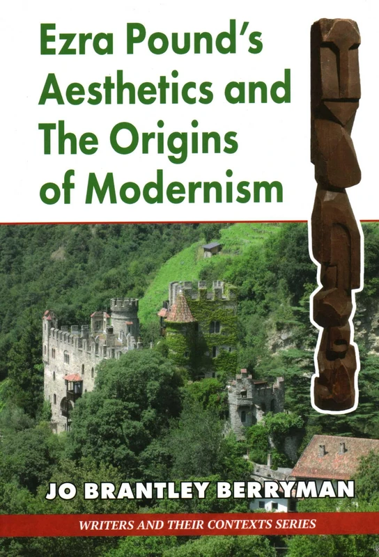 Ezra Pound's Aesthetics and the Origins of Modernism (Writers and Their Contexts): 5