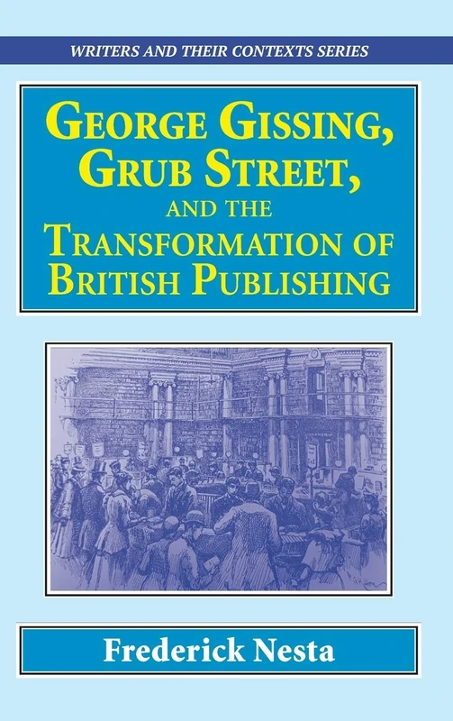 George Gissing, Grub Street, and The Transformation of British Publishing (Writers and Their Contexts): 12 - Image 1