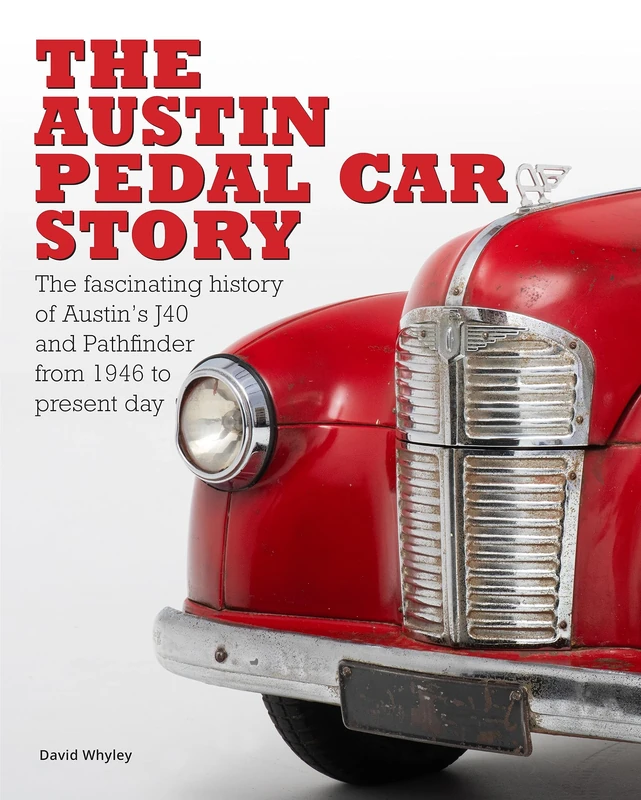 The Austin Pedal Car Story: The Definitive History of the Austin J40 and Pathfinder