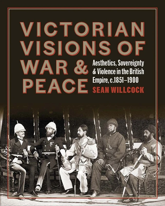 Victorian Visions of War and Peace – Aesthetics, Sovereignty, and Violence in the British Empire