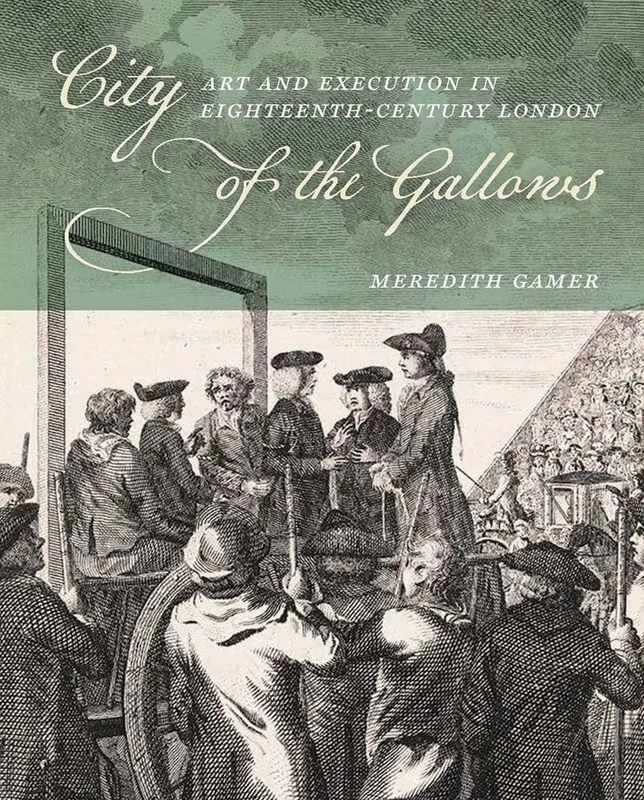 City of the Gallows: Art and Execution in Eighteenth-Century London