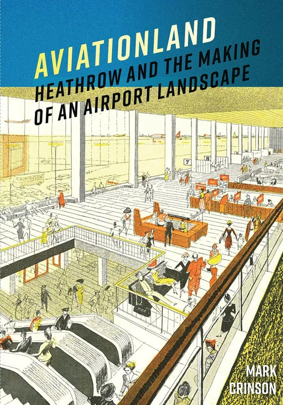 Aviationland: Heathrow and the Making of an Airport Landscape