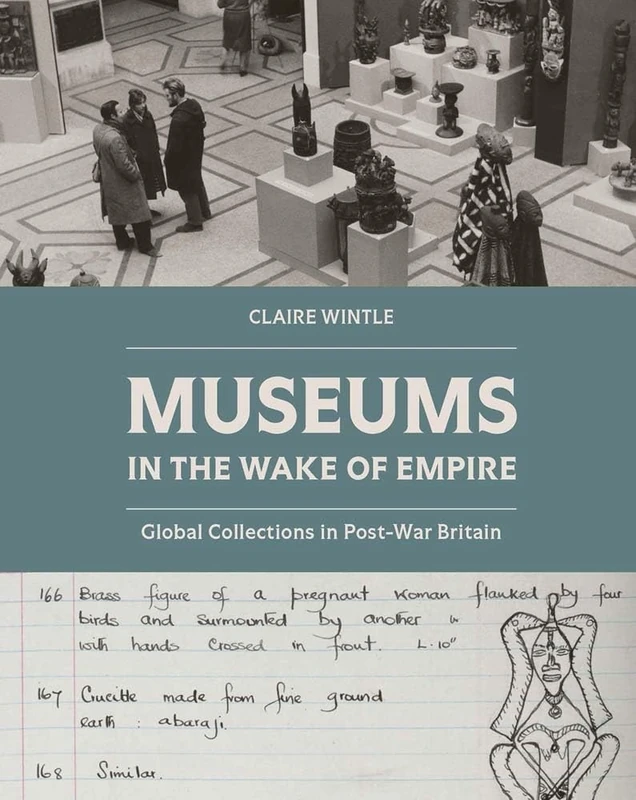 Museums in the Wake of Empire: Global Collections in Post-War Britain