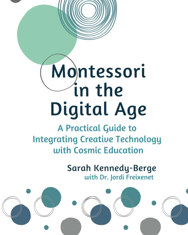 Montessori in the Digital Age: A Practical Guide to Integrating Creative Technology with Cosmic Education