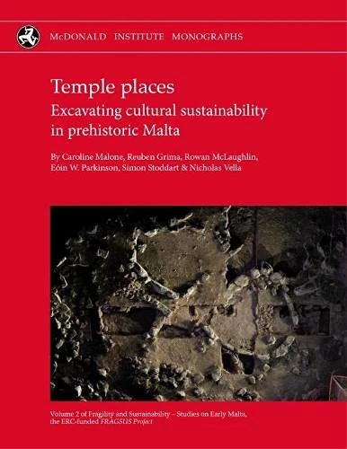 Temple Places: Excavating cultural sustainability in prehistoric Malta: Volume 2 (Fragility and Sustainability - Studies on Early Malta, the ERC-funded FRAGSUS Project)