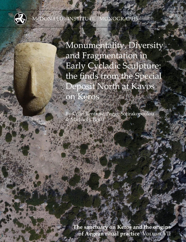Monumentality, Diversity and Fragmentation in Early Cycladic Sculpture: the finds from the Special Deposit North at Kavos on Keros (The Sanctuary on Keros and the Origins of Aegean Ritual Practice)