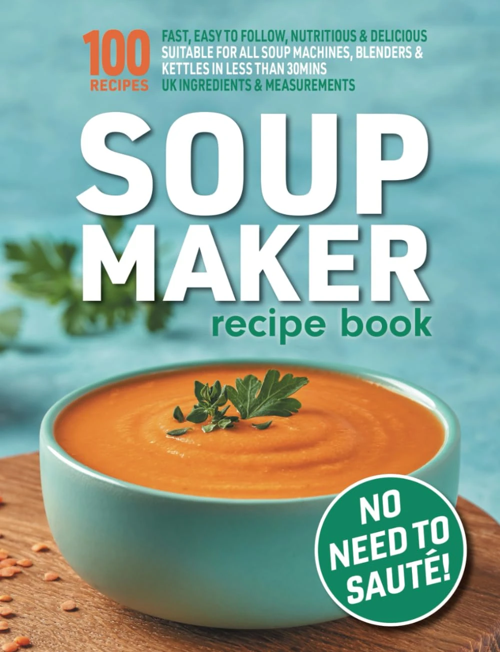 Soup Maker Recipe Book: Fast, Easy to Follow, Nutritious & Delicious. Suitable For All Soup Machines, Blenders & Kettles in less than 30mins. UK ... Measurements. (Quick & Easy Recipe Books UK)