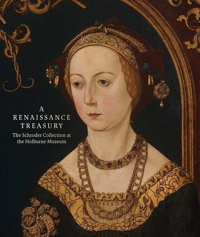 A Renaissance Treasury: The Schroder Collection at the Holburne Museum