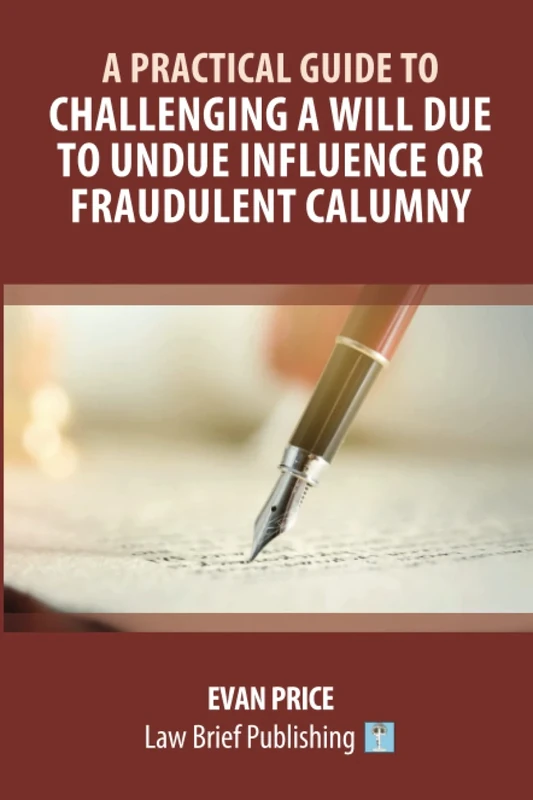 A Practical Guide to Challenging a Will Due to Undue Influence or Fraudulent Calumny