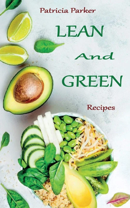 Lean And Green Recipes: Tasty And Healthy Recipes To Lose Weight Easily By Using a Simple Lean And Green Cookbook.