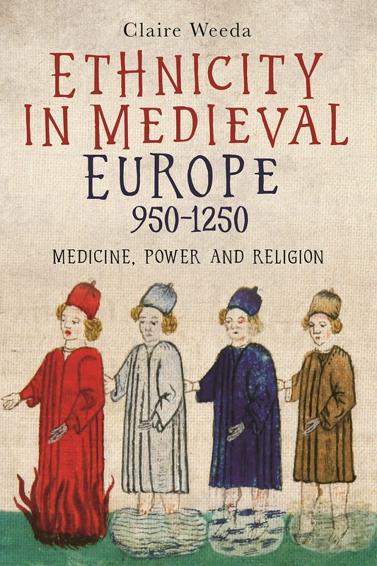Ethnicity in Medieval Europe, 950-1250: Medicine, Power and Religion (Health and Healing in the Middle Ages)