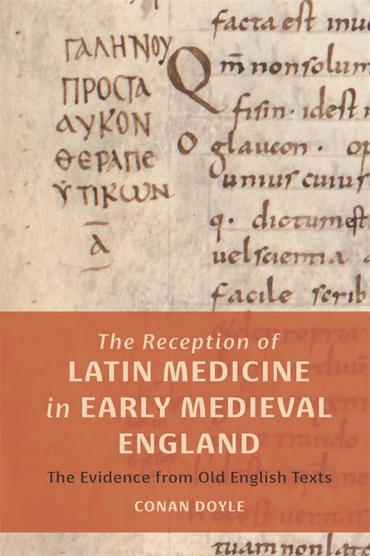 The Reception of Latin Medicine in Early Medieval England: The Evidence from Old English Texts: 8 (Health and Healing in the Middle Ages)