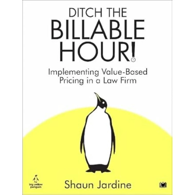 Ditch The Billable Hour!: Implementing Value-Based Pricing in a Law Firm