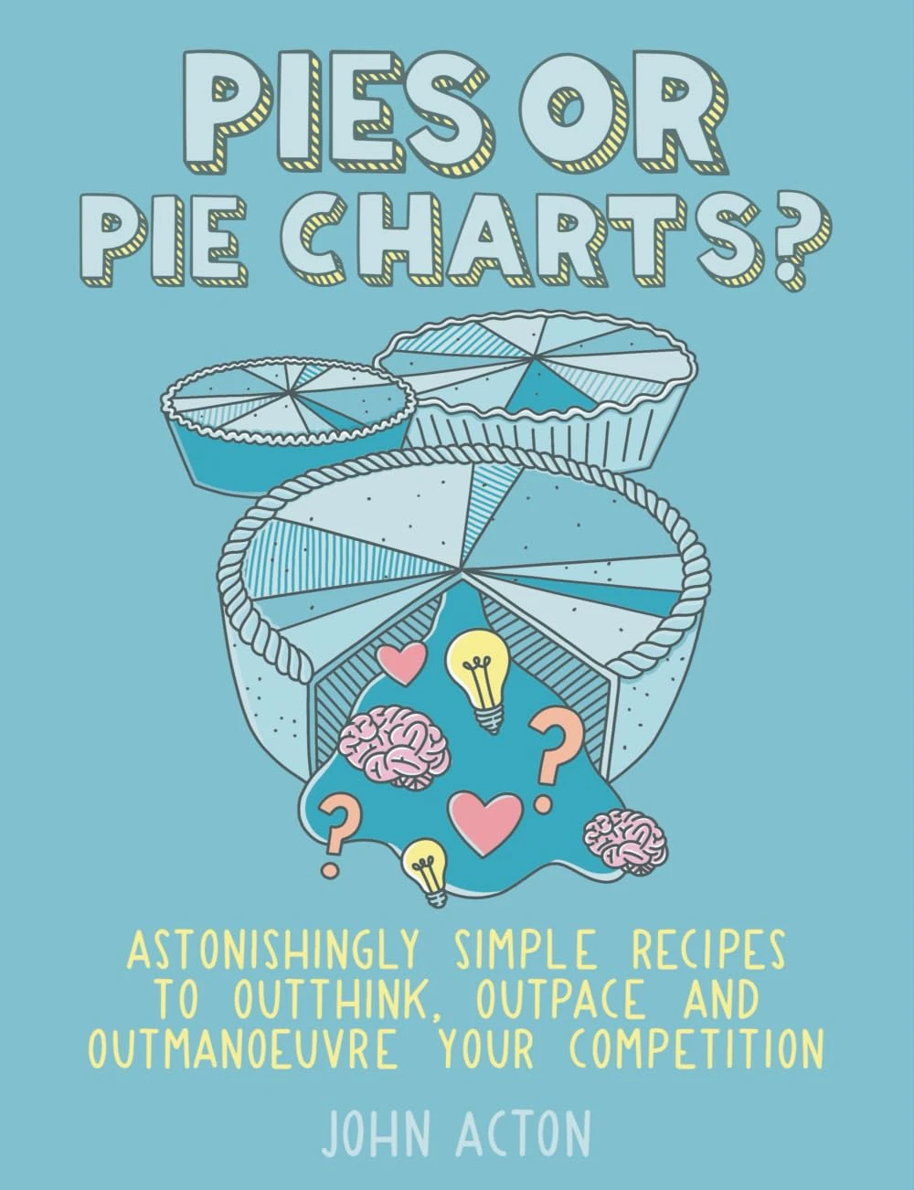 Pies or Pie Charts: Astonishingly simple recipes to outthink, outpace and outmanoeuvre your competition